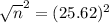 \sqrt{n}^{2} = (25.62)^{2}