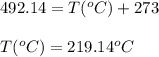 492.14=T(^oC)+273\\\\T(^oC)=219.14^oC