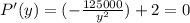 P'(y)  = (-\frac{125000}{y^2} ) + 2  = 0