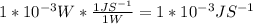 1*10^{-3}W *\frac{1JS^{-1} }{1W}  = 1*10^{-3} JS^{-1}