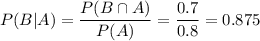 P(B|A) = \dfrac{P(B\cap A)}{P(A)} = \dfrac{0.7}{0.8} = 0.875