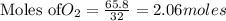 \text{Moles of} O_2=\frac{65.8}{32}=2.06moles