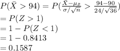 P(\bar X94)=P(\frac{\bar X-\mu_{\bar x}}{\sigma/\sqrt{n}}\frac{94-90}{24/\sqrt{36}})\\=P(Z1)\\=1-P(Z