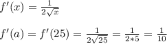 f'(x)=\frac{1}{2\sqrt{x}}\\\\f'(a)=f'(25)=\frac{1}{2\sqrt{25}}=\frac{1}{2*5}=\frac{1}{10}