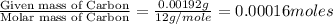 \frac{\text{Given mass of Carbon}}{\text{Molar mass of Carbon}}=\frac{0.00192g}{12g/mole}=0.00016moles