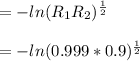 = - ln(R_1R_2)^ \frac {1}{2}\\\\=- ln(0.999* 0.9)^ \frac {1}{2}
