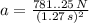 a =\frac{781..25\,N}{(1.27\,s)^{2}}