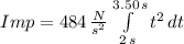 Imp=484\,\frac{N}{s^{2}} \int\limits^{3.50\,s}_{2\,s} {t^{2}} \, dt