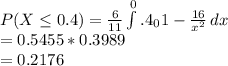P(X\leq 0.4) = \frac{6}{11} \int\limits^0.4_0 {1-\frac{16}{x^2} } \, dx \\=0.5455*0.3989\\=0.2176