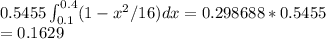 0.5455\int_{0. 1} ^{0.4} (1 - x^2/16) dx = 0.298688*0.5455\\=0.1629