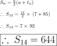 S_n =  \frac{n}{2} (a + t_n) \\  \\  \therefore \: S_{14}=  \frac{14}{2}  \times \: (7 + 85) \\  \\ \therefore \: S_{14}= 7  \times \: 92 \\  \\  \huge \red{ \boxed{\therefore \: S_{14}= 644 }}\\