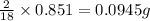 \frac{2}{18}\times 0.851=0.0945g