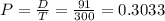 P = \frac{D}{T} = \frac{91}{300} = 0.3033