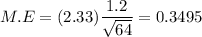 M.E = (2.33)\dfrac{1.2}{\sqrt{64}} = 0.3495