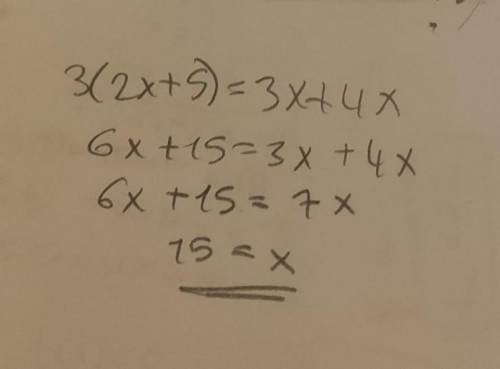 What is the solution to the equation 3 (2 x + 5) = 3 x + 4 x? x = 0 x = 4 x = 5 x = 15