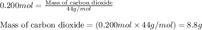 0.200mol=\frac{\text{Mass of carbon dioxide}}{44g/mol}\\\\\text{Mass of carbon dioxide}=(0.200mol\times 44g/mol)=8.8g