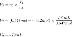 V_2=n_2\times\dfrac{V_1}{n_1}\\ \\\\  V_2=(0.547mol+0.342 mol)\times \dfrac{295mL}{0.547mol}\\ \\ \\ V_2=479mL