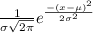 \frac{1}{\sigma\sqrt{2 \pi } } e^{\frac{-(x-\mu)^2}{2\sigma^2} }