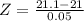 Z = \frac{21.1 - 21}{0.05}
