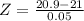 Z = \frac{20.9 - 21}{0.05}