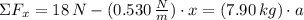 \Sigma F_{x} = 18\,N-(0.530\,\frac{N}{m} )\cdot x = (7.90\,kg)\cdot a