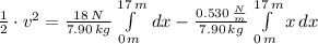 \frac{1}{2}\cdot v^{2} =\frac{18\,N}{7.90\,kg}  \int\limits^{17\,m}_{0\,m}\, dx  - \frac{0.530\,\frac{N}{m} }{7.90\,kg} \int\limits^{17\,m}_{0\,m} {x} \, dx