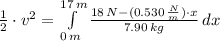 \frac{1}{2}\cdot v^{2} = \int\limits^{17\,m}_{0\,m} {\frac{18\,N-(0.530\,\frac{N}{m} )\cdot x}{7.90\,kg} } \, dx