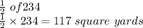 \frac{1}{2} \ of 234\\\frac{1}{2} \times234 =117\ square\ yards