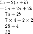5a + 2(a + b) \\  = 5a + 2a + 2b \\  = 7a + 2b \\  = 7 \times 4 + 2 \times 2 \\  = 28 + 4 \\  = 32