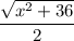 \dfrac{\sqrt{x^2+36} }{2}