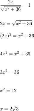 \dfrac{2x}{\sqrt{x^2+36}}=1\\ \\ \\ 2x=\sqrt{x^2+36\\ } \\ \\ (2x)^2=x^2+36\\ \\ \\ 4x^2=x^2+36\\ \\ \\ 3x^2=36\\ \\ \\ x^2=12\\ \\ \\ x=2\sqrt{3}