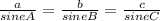 \frac{a}{sine A} = \frac{b}{sine B} = \frac{c}{sine C}