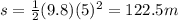 s=\frac{1}{2}(9.8)(5)^2=122.5 m