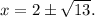x = {2 \pm \sqrt{13}}.