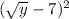 (\sqrt{y} -7)^2