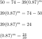 50=74-39(0.87)^{m}\\\\ 39(0.87)^{m}=74-50\\\\ 39(0.87)^{m}=24\\\\ (0.87)^{m}=\frac{24}{39}