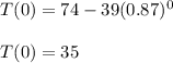 T(0)=74-39(0.87)^{0}\\\\ T(0)=35