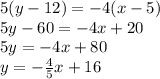 5(y-12)=-4(x-5)\\5y-60=-4x+20\\5y=-4x+80\\y=-\frac{4}{5}x+16