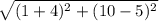 \sqrt{(1 + 4)^{2} + (10 - 5)^{2}}