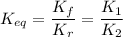 K_{eq}=\dfrac{K_f}{K_r}=\dfrac{K_1}{K_2}