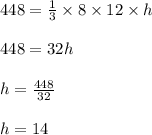 448 = \frac{1}{3} \times 8 \times 12 \times h\\\\448 = 32h\\\\h = \frac{448}{32}\\\\h = 14