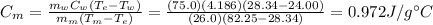 C_m=\frac{m_w C_w (T_e-T_w)}{m_m(T_m-T_e)}=\frac{(75.0)(4.186)(28.34-24.00)}{(26.0)(82.25-28.34)}=0.972 J/g^{\circ}C