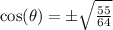 \cos(\theta)=\pm \sqrt{\frac{55}{64}}