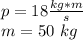 p = 18 \frac {kg * m} {s}\\m = 50 \ kg