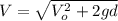 V=\sqrt{V_{o}^{2}+2gd}