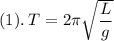 (1). \:T = 2\pi \sqrt{\dfrac{L}{g} }