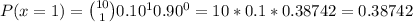 P(x=1)=\binom{10}{1}0.10^10.90^0=10*0.1*0.38742=0.38742
