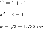 2^2=1+x^2\\\\x^2=4-1\\\\x=\sqrt3=1.732\ mi