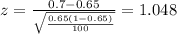 z=\frac{0.7 -0.65}{\sqrt{\frac{0.65(1-0.65)}{100}}}=1.048
