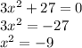 3x^2+27=0\\3x^2=-27\\x^2=-9\\